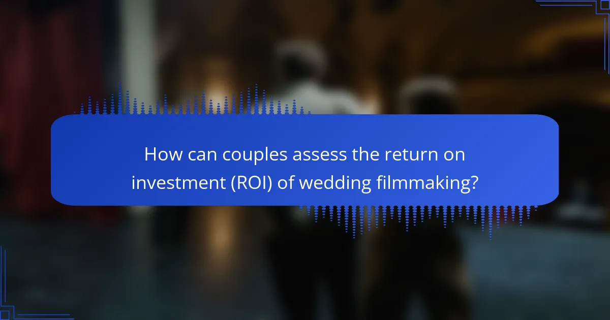 How can couples assess the return on investment (ROI) of wedding filmmaking?