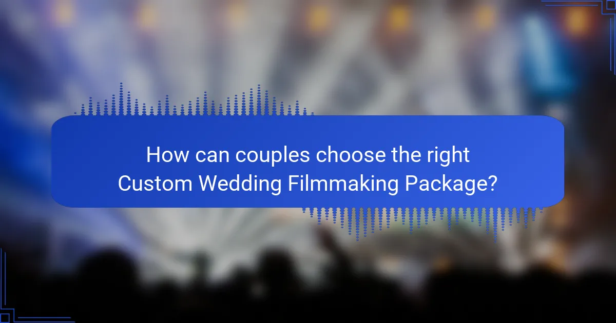 How can couples choose the right Custom Wedding Filmmaking Package?