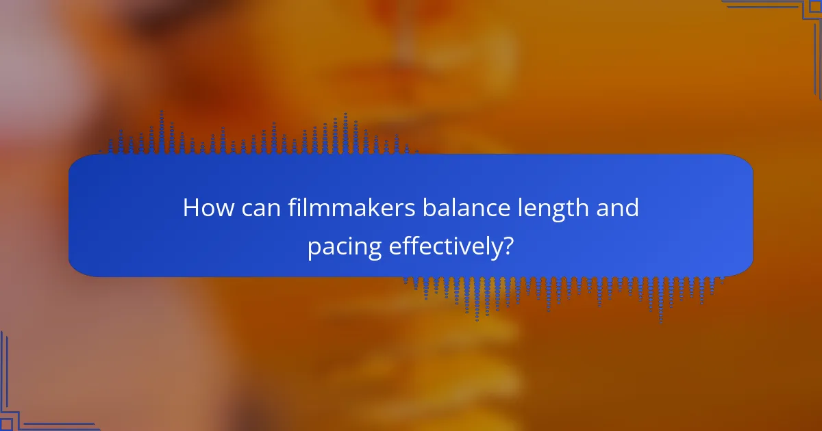 How can filmmakers balance length and pacing effectively?