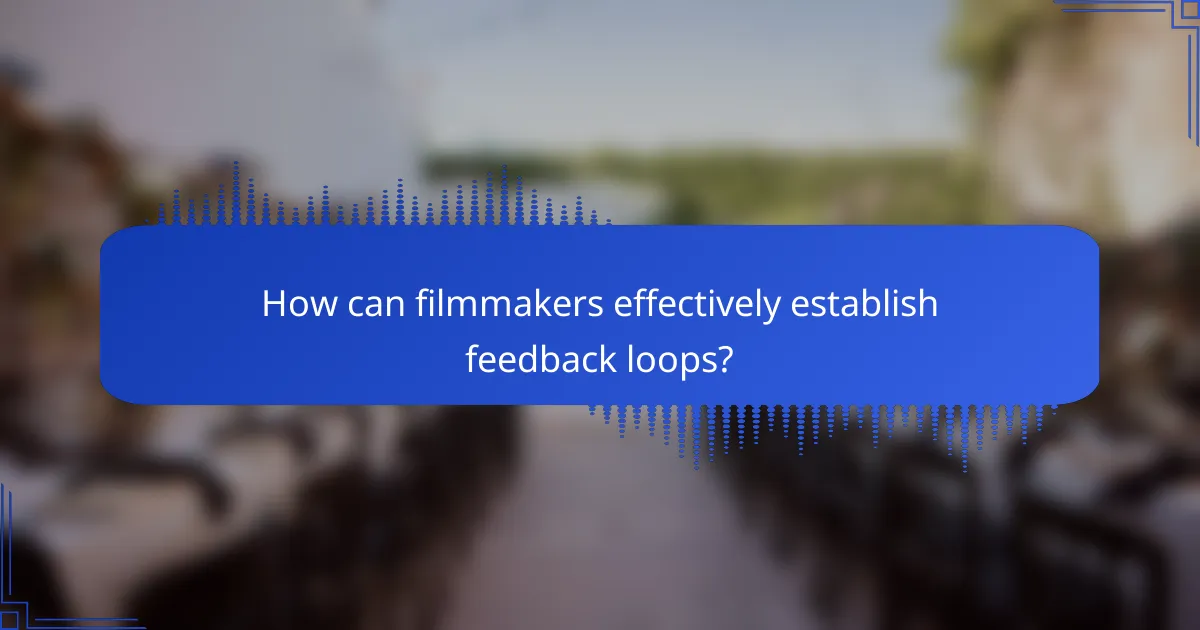 How can filmmakers effectively establish feedback loops?