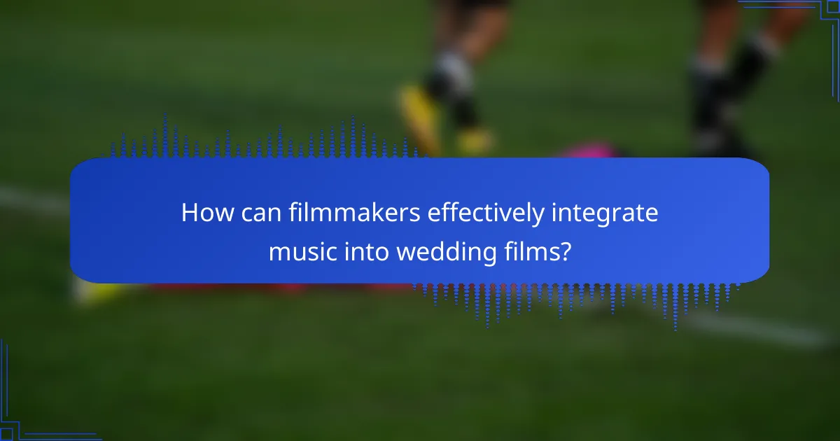 How can filmmakers effectively integrate music into wedding films?