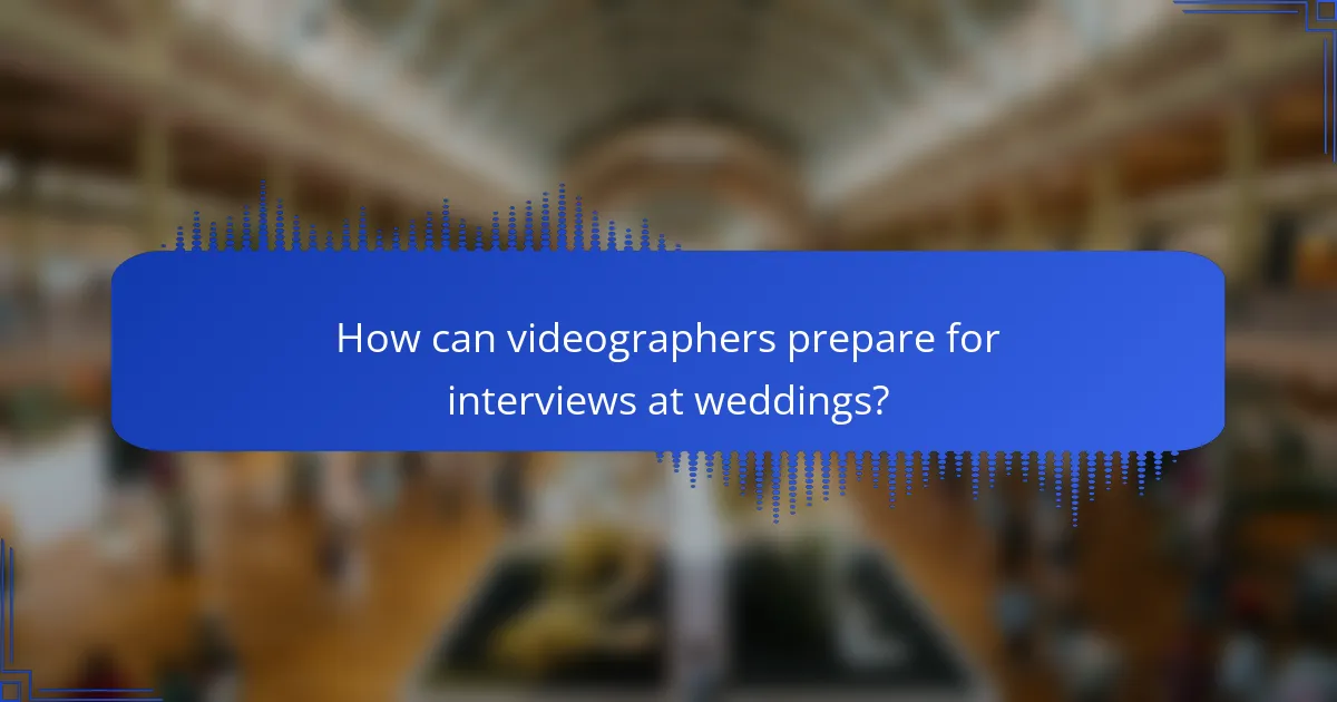 How can videographers prepare for interviews at weddings?