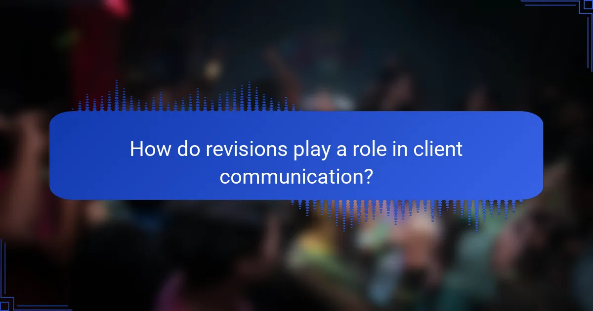 How do revisions play a role in client communication?