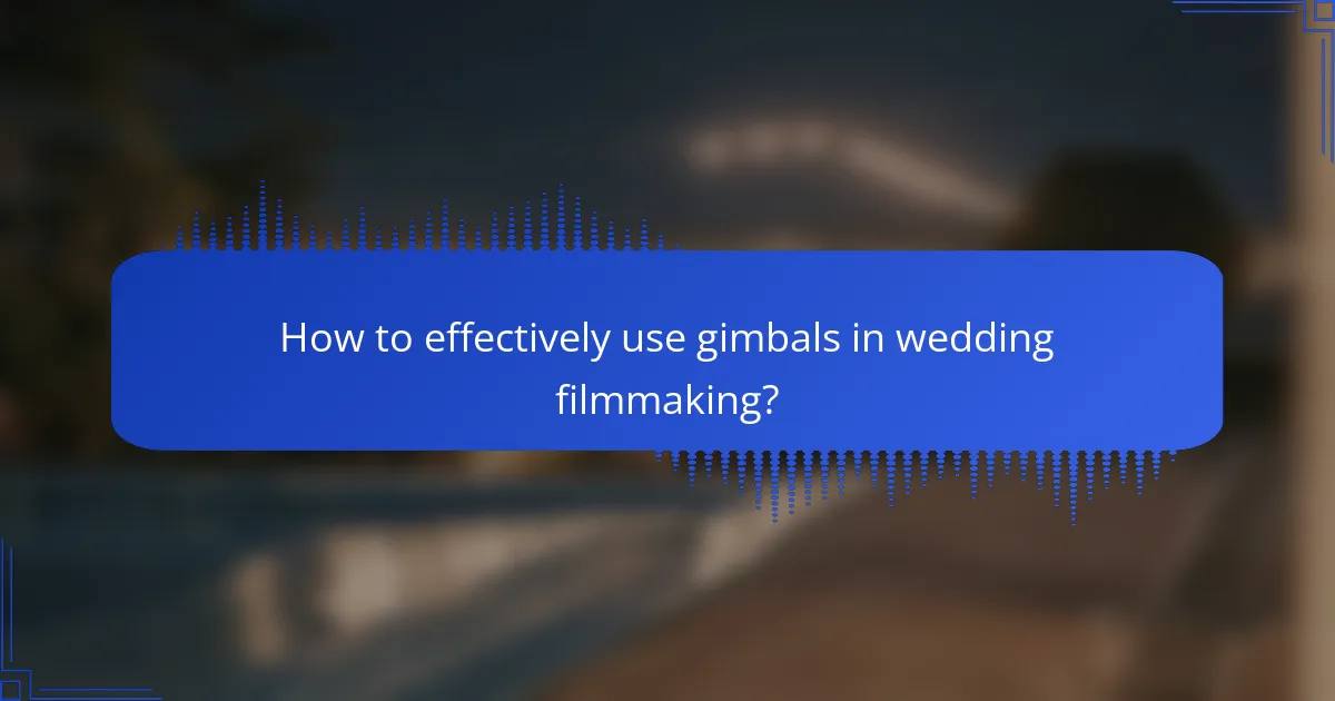 How to effectively use gimbals in wedding filmmaking?
