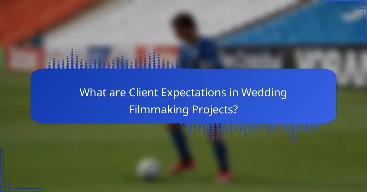 What are Client Expectations in Wedding Filmmaking Projects?