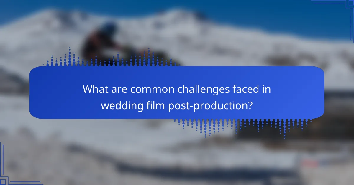 What are common challenges faced in wedding film post-production?