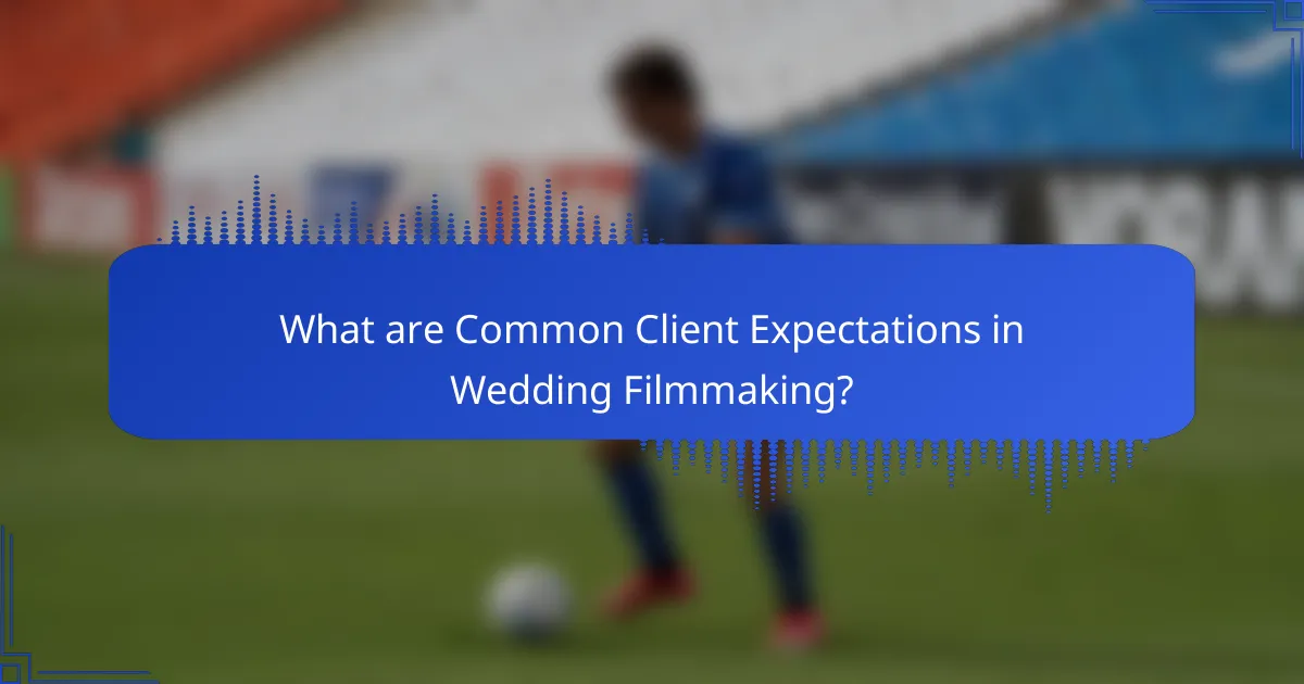What are Common Client Expectations in Wedding Filmmaking?
