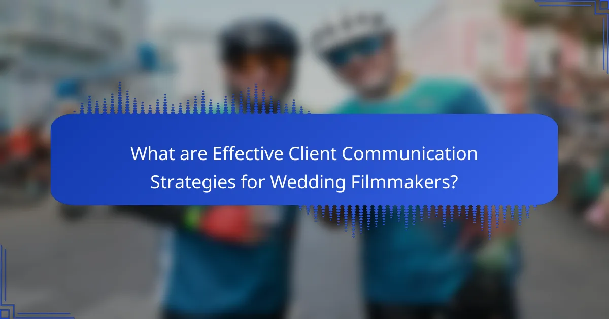 What are Effective Client Communication Strategies for Wedding Filmmakers?
