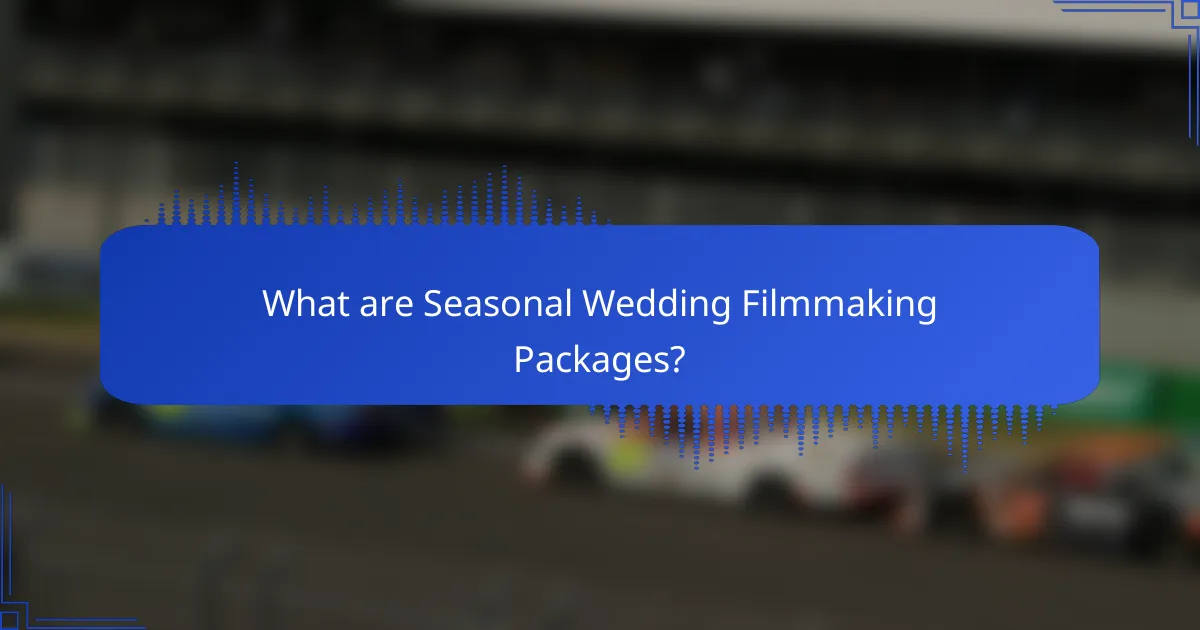 What are Seasonal Wedding Filmmaking Packages?