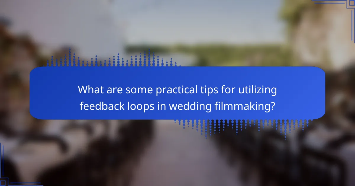 What are some practical tips for utilizing feedback loops in wedding filmmaking?