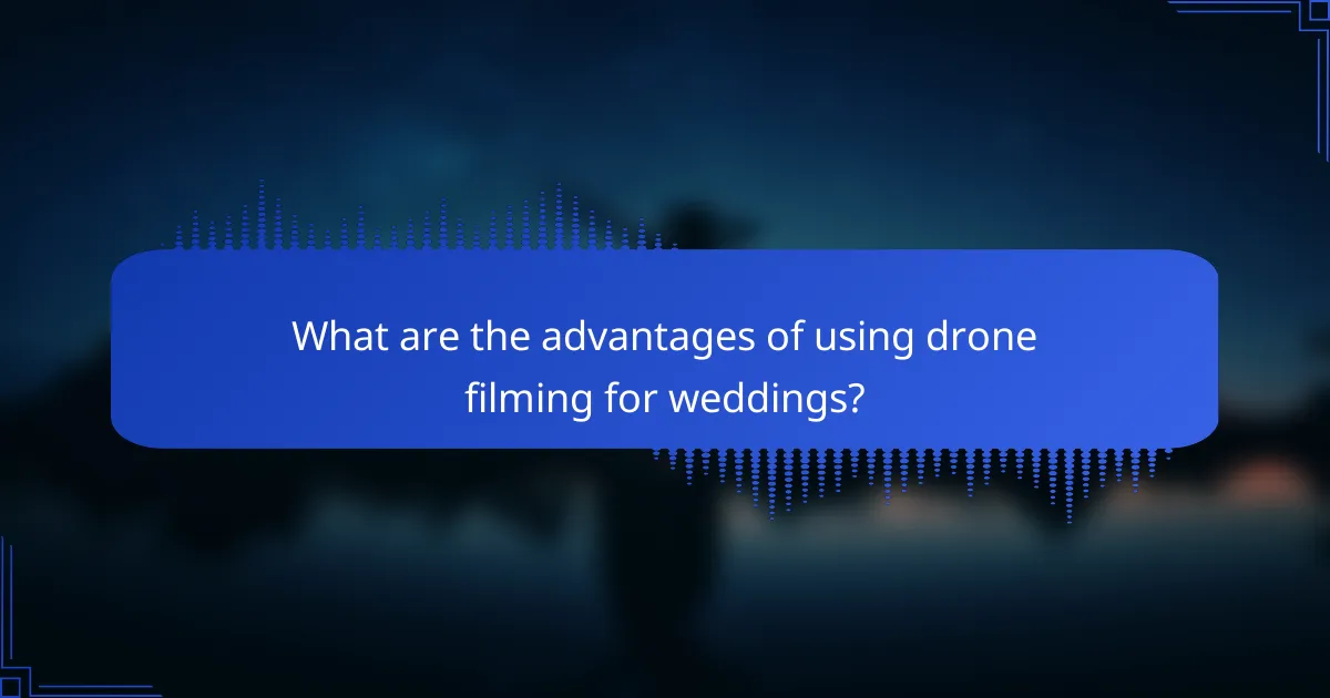 What are the advantages of using drone filming for weddings?