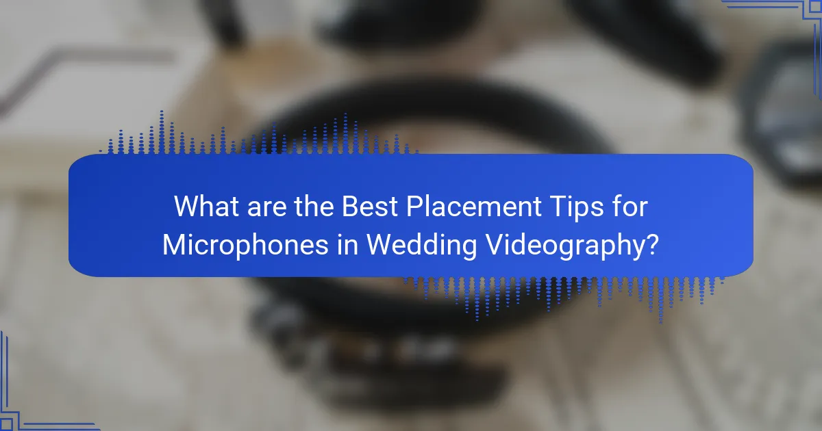 What are the Best Placement Tips for Microphones in Wedding Videography?