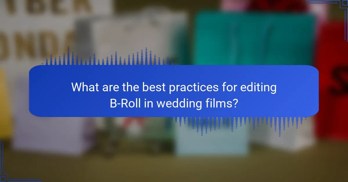 What are the best practices for editing B-Roll in wedding films?