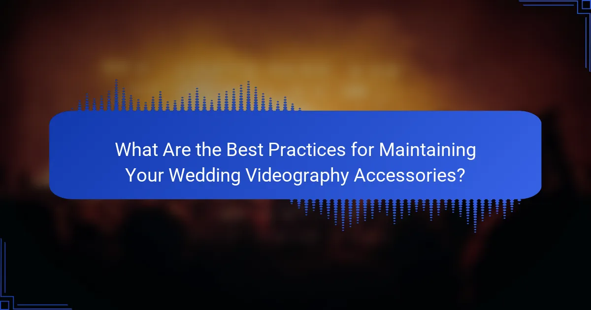 What Are the Best Practices for Maintaining Your Wedding Videography Accessories?