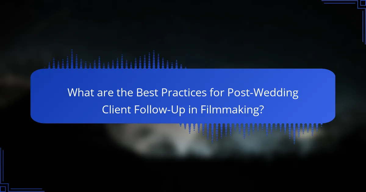 What are the Best Practices for Post-Wedding Client Follow-Up in Filmmaking?