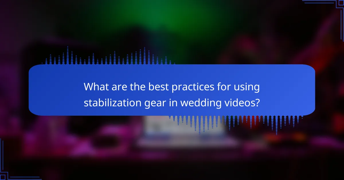 What are the best practices for using stabilization gear in wedding videos?