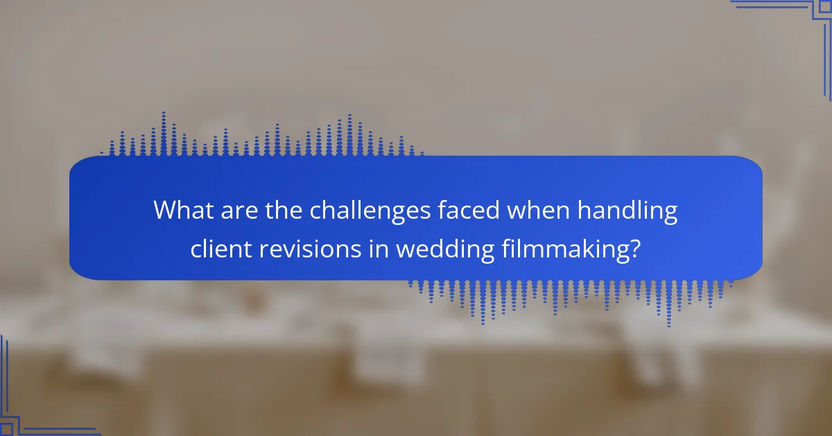 What are the challenges faced when handling client revisions in wedding filmmaking?