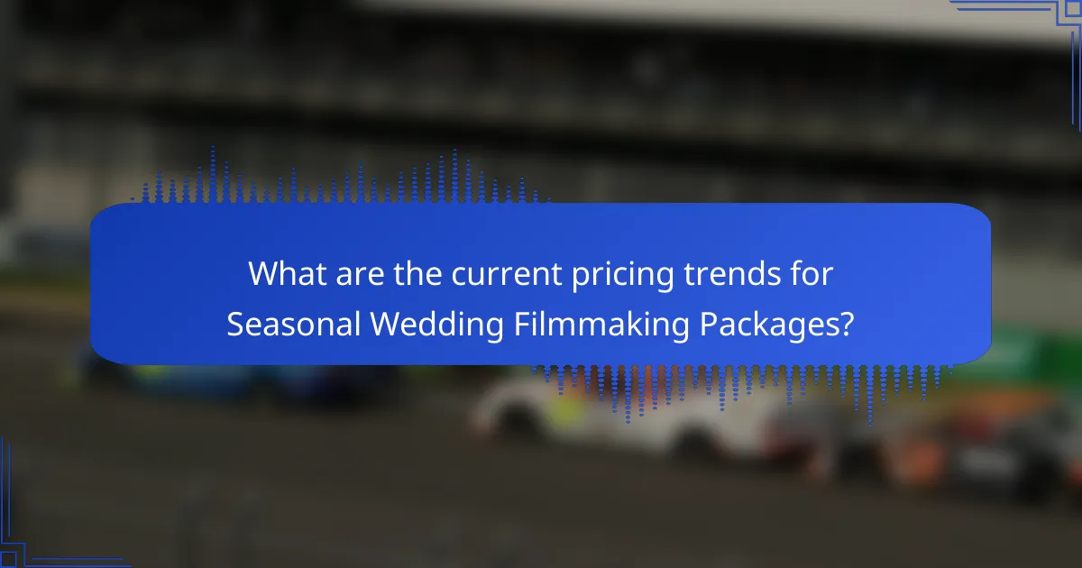 What are the current pricing trends for Seasonal Wedding Filmmaking Packages?