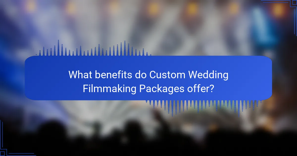 What benefits do Custom Wedding Filmmaking Packages offer?