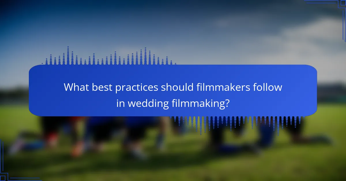 What best practices should filmmakers follow in wedding filmmaking?