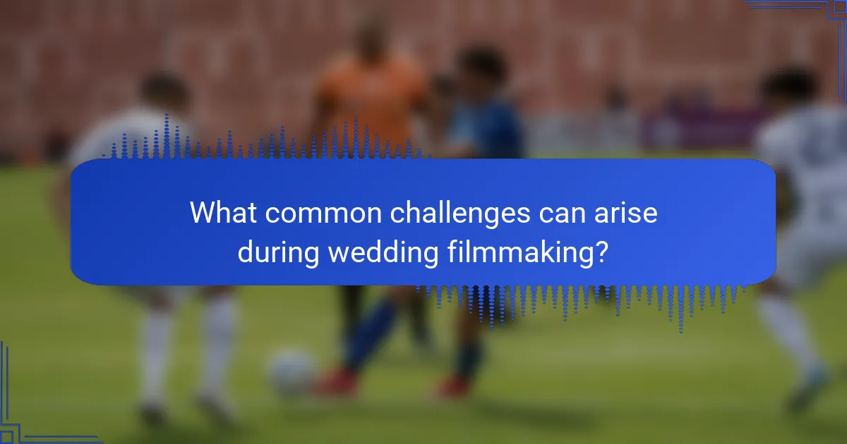 What common challenges can arise during wedding filmmaking?