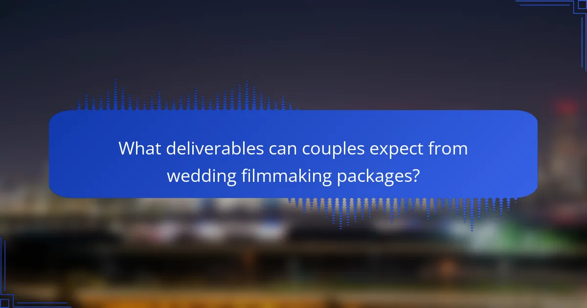 What deliverables can couples expect from wedding filmmaking packages?