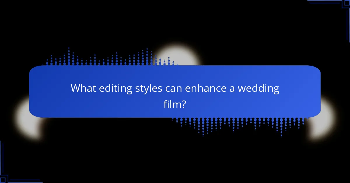 What editing styles can enhance a wedding film?