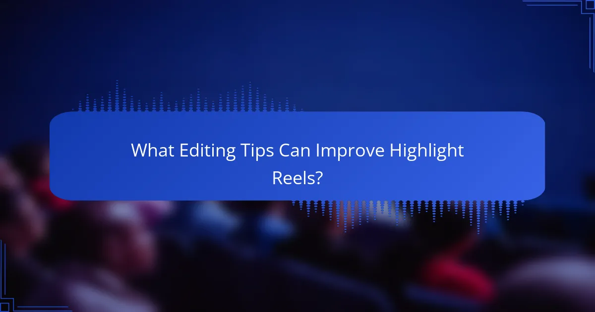 What Editing Tips Can Improve Highlight Reels?