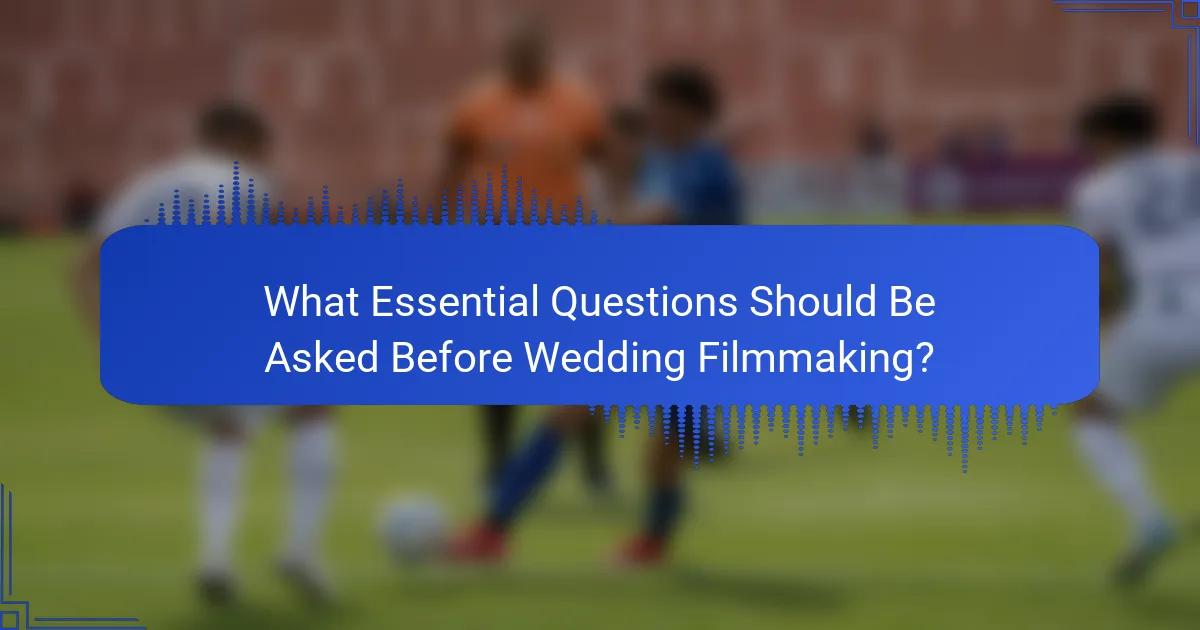 What Essential Questions Should Be Asked Before Wedding Filmmaking?