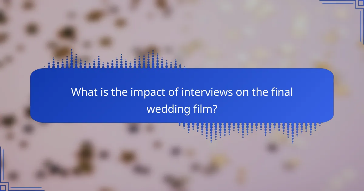What is the impact of interviews on the final wedding film?