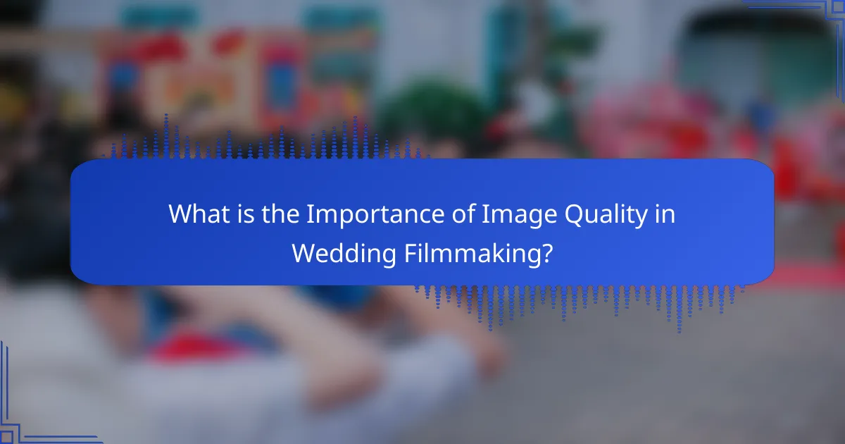 What is the Importance of Image Quality in Wedding Filmmaking?