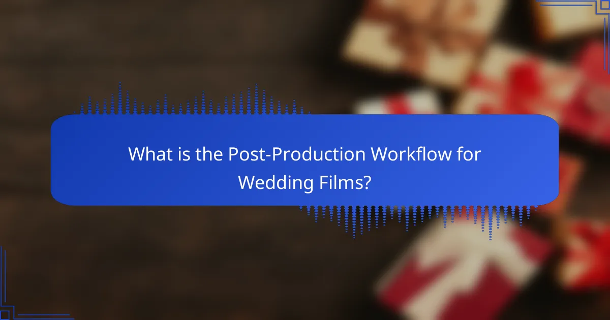 What is the Post-Production Workflow for Wedding Films?