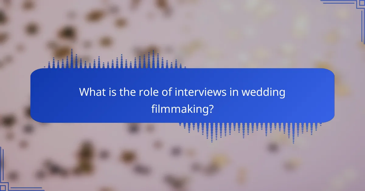 What is the role of interviews in wedding filmmaking?