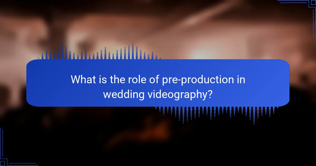 What is the role of pre-production in wedding videography?