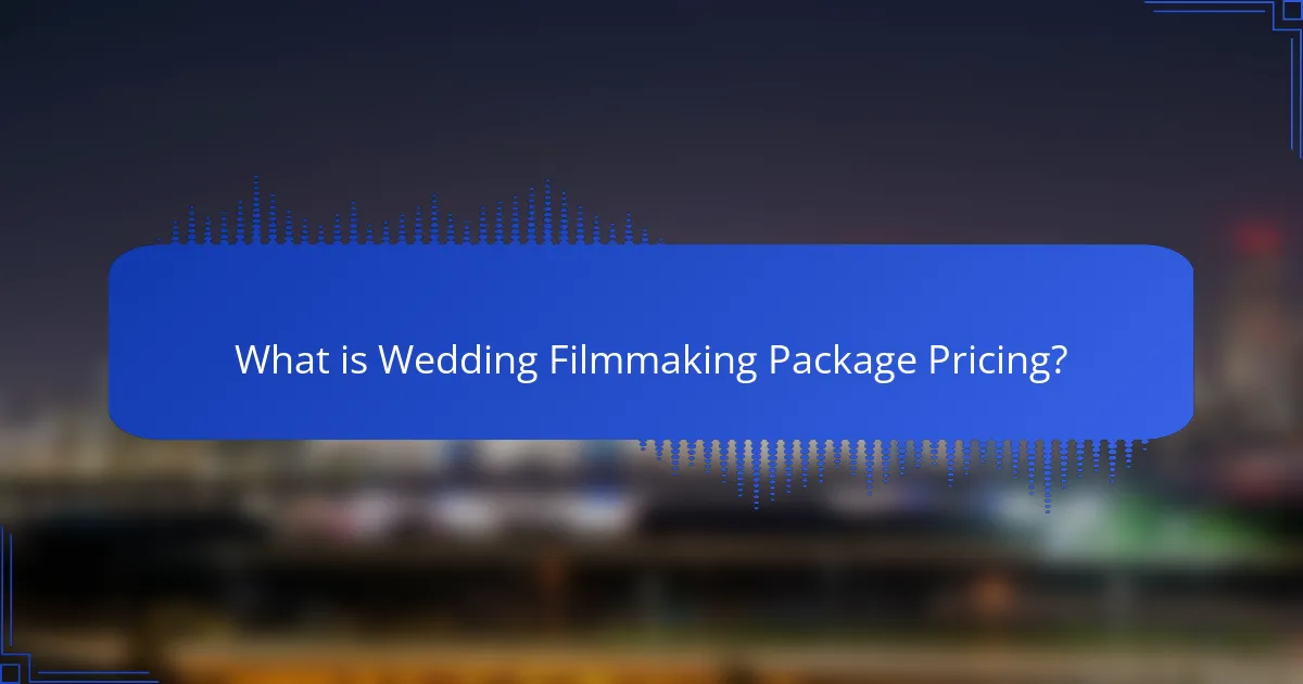 What is Wedding Filmmaking Package Pricing?