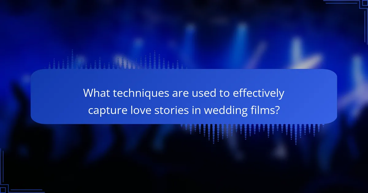 What techniques are used to effectively capture love stories in wedding films?